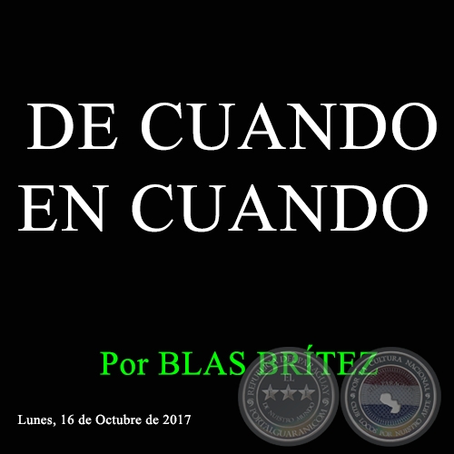 DE CUANDO EN CUANDO - Por BLAS BRÍTEZ - Lunes, 16 de Octubre de 2017